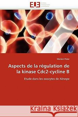 Aspects de la Régulation de la Kinase Cdc2-Cycline B Peter-M 9786131547935