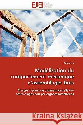 Modélisation Du Comportement Mécanique d''assemblages Bois Xu-B 9786131553424 Editions Universitaires Europeennes