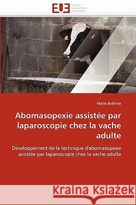 Abomasopexie Assistée Par Laparoscopie Chez La Vache Adulte Babkine-M 9786131555343 Editions Universitaires Europeennes