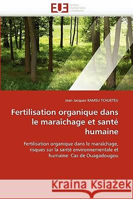 Fertilisation Organique Dans Le Maraîchage Et Santé Humaine Kamsu Tchueteu-J 9786131559402 Editions Universitaires Europeennes