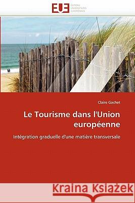 Le Tourisme Dans l'Union Européenne Gachet-C 9786131562679 Editions Universitaires Europeennes