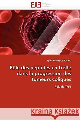 R�le Des Peptides En Tr�fle Dans La Progression Des Tumeurs Coliques Rodrigues-Ferreira-S 9786131571268