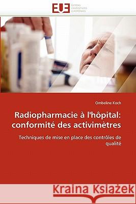Radiopharmacie À l''hôpital: Conformité Des Activimètres Koch-O 9786131576744
