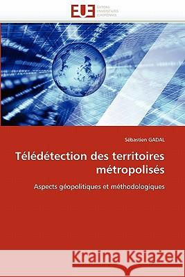 Télédétection des territoires métropolisés Gadal-S 9786131580932 Editions Universitaires Europeennes