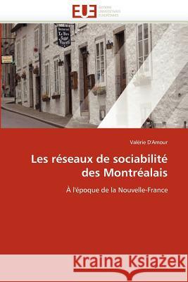 Les Réseaux de Sociabilité Des Montréalais D. Amour-V 9786131585586 Editions Universitaires Europeennes