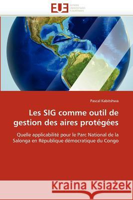 Les Sig Comme Outil de Gestion Des Aires Protégées Kabitshwa-P 9786131588549 Editions Universitaires Europeennes