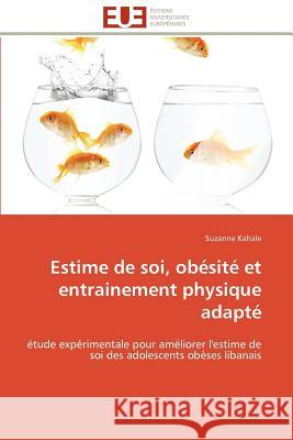 Estime de Soi, Obésité Et Entrainement Physique Adapté Kahale-S 9786131598012 Editions Universitaires Europeennes