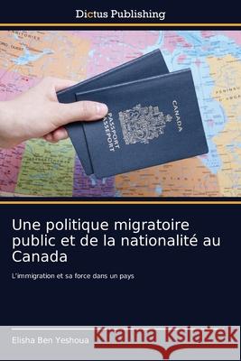 Une politique migratoire public et de la nationalité au Canada Elisha Ben Yeshoua 9786137355572