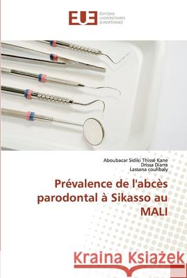 Prévalence de l'abcès parodontal à Sikasso au MALI Kane, Aboubacar Sidiki Thissé; Diarra, Drissa; coulibaly, Lassana 9786138474166