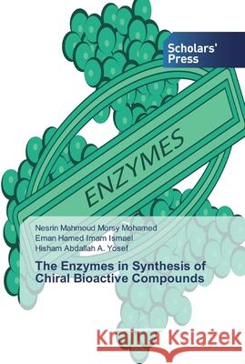 The Enzymes in Synthesis of Chiral Bioactive Compounds Nesrin Mahmoud Morsy Mohamed, Eman Hamed Imam Ismael, Hisham Abdallah a Yosef 9786138912842