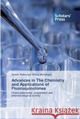 Advances in The Chemistry and Applications of Fluoroquinolones Morsy Mohamed, Nesrin Mahmoud 9786138930143