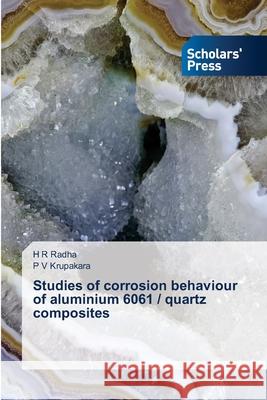 Studies of corrosion behaviour of aluminium 6061 / quartz composites H R Radha, P V Krupakara 9786138945192 Scholars' Press