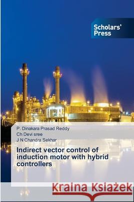Indirect vector control of induction motor with hybrid controllers P Dinakara Prasad Reddy, Ch Devi Sree, J N Chandra Sekhar 9786138955139