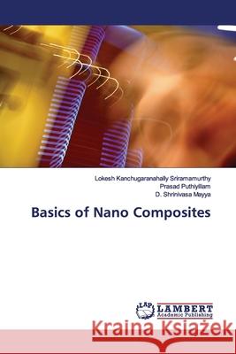Basics of Nano Composites Kanchugaranahally Sriramamurthy, Lokesh; Puthiyillam, Prasad; Mayya, D. Shrinivasa 9786139447275