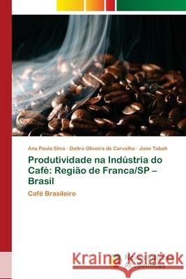 Produtividade na Indústria do Café: Região de Franca/SP - Brasil Silva, Ana Paula 9786139602919 Novas Edicioes Academicas