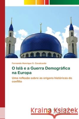 O Islã e a Guerra Demográfica na Europa S. Cavalcante, Fernando Henrique 9786139603015 Novas Edicioes Academicas