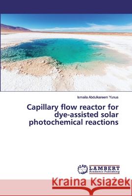 Capillary flow reactor for dye-assisted solar photochemical reactions Yunus, Ismaila Abdulkareem 9786139814329