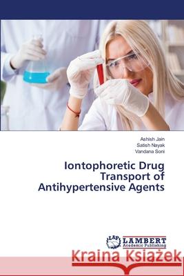 Iontophoretic Drug Transport of Antihypertensive Agents Jain, Ashish; Nayak, Satish; Soni, Vandana 9786139816798