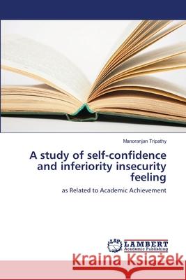 A study of self-confidence and inferiority insecurity feeling Tripathy, Manoranjan 9786139841943