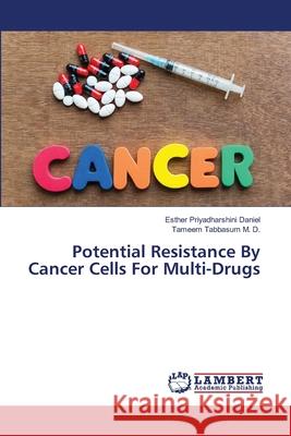 Potential Resistance By Cancer Cells For Multi-Drugs Daniel, Esther Priyadharshini; Tabbasum M. D., Tameem 9786139926978 LAP Lambert Academic Publishing
