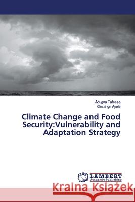 Climate Change and Food Security: Vulnerability and Adaptation Strategy Tafesse, Adugna 9786139944972 LAP Lambert Academic Publishing