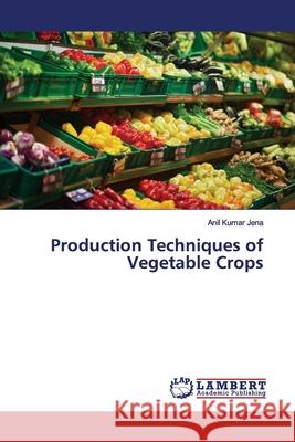 Production Techniques of Vegetable Crops Jena, Anil Kumar 9786139976737