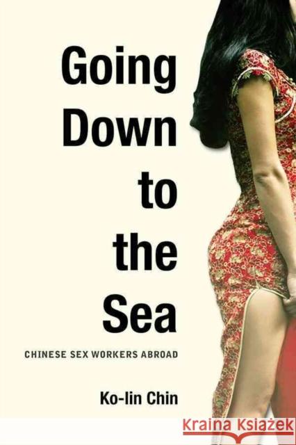 Going Down to the Sea: Chinese Sex Workers Abroad Ko-Lin Chin 9786162150777 Silkworm Books