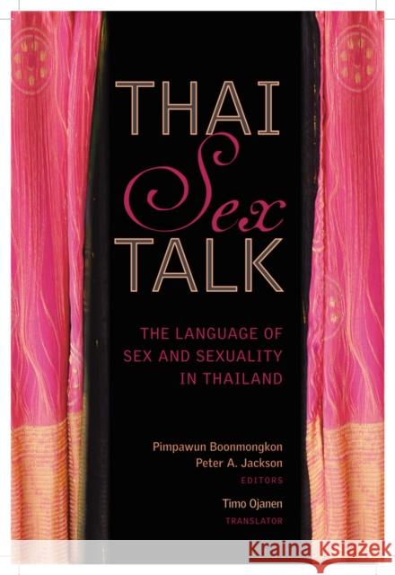 Thai Sex Talk: The Language of Sex and Sexuality in Thailand Boonmongkon, Pimpawun 9786169005353 Silkworm Books
