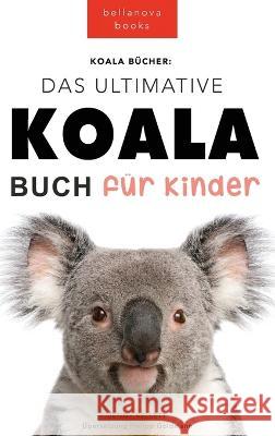 Koala Bucher Das Ultimate Koala Buch fur Kinder: 100+ erstaunliche Fakten uber Koalas, Fotos, Quiz und Mehr Jenny Kellett   9786192642013 Bellanova Books