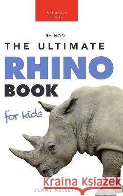 Rhinoceros The Ultimate Rhino Book: 100+ Amazing Rhinoceros Facts, Photos, Quiz + More Jenny Kellett 9786199221938 Bellanova Books