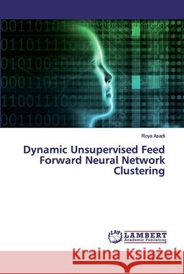 Dynamic Unsupervised Feed Forward Neural Network Clustering Asadi, Roya 9786200007087
