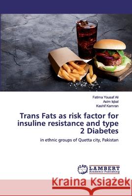 Trans Fats as risk factor for insuline resistance and type 2 Diabetes Yousaf Ali, Fatima 9786200094360 LAP Lambert Academic Publishing