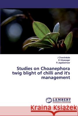 Studies on Choanephora twig blight of chilli and it's management Chandrakala, J; Vidyasagar, B; Jagdeeshwar, R 9786200212931