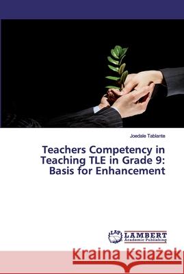 Teachers Competency in Teaching TLE in Grade 9: Basis for Enhancement Tablante, Joedale 9786200254252 LAP Lambert Academic Publishing