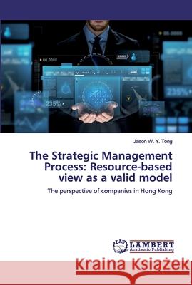 The Strategic Management Process: Resource-based view as a valid model Tong, Jason W. Y. 9786200280794