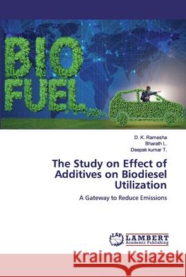 The Study on Effect of Additives on Biodiesel Utilization Ramesha, D. K. 9786200288271 LAP Lambert Academic Publishing