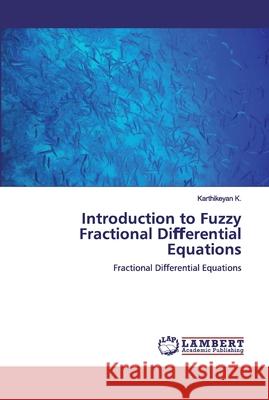 Introduction to Fuzzy Fractional Diﬀerential Equations K, Karthikeyan 9786200303820 LAP Lambert Academic Publishing