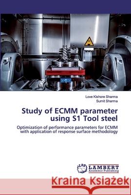 Study of ECMM parameter using S1 Tool steel Love Kishore Sharma Sumit Sharma 9786200311016