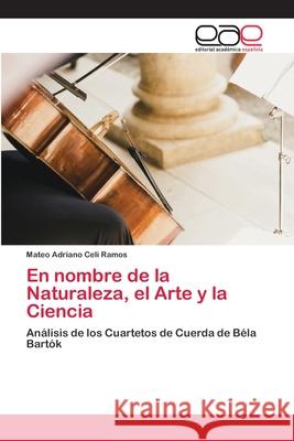 En nombre de la Naturaleza, el Arte y la Ciencia Celi Ramos, Mateo Adriano 9786200383884