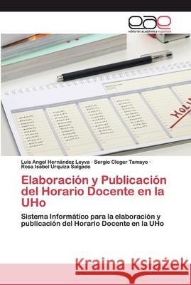 Elaboración y Publicación del Horario Docente en la UHo Hernández Leyva, Luis Angel 9786200390790