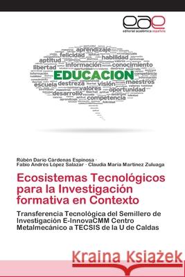 Ecosistemas Tecnológicos para la Investigación formativa en Contexto Cárdenas Espinosa, Rubén Darío 9786200406170