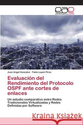 Evaluación del Rendimiento del Protocolo OSPF ante cortes de enlaces Juan Angel Gonzalez, Fabio Lopez Pires 9786200408143