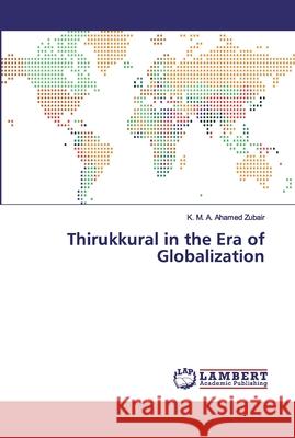 Thirukkural in the Era of Globalization K M a Ahamed Zubair 9786200432407 LAP Lambert Academic Publishing