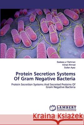 Protein Secretion Systems Of Gram Negative Bacteria Sadeeq U Irshad Ahmad Sultan Ayaz 9786200443847 LAP Lambert Academic Publishing