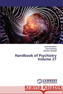 Handbook of Psychiatry Volume 27 Nurbakhsh, Javad; Eisenberg, Leon; Jahangiri, Hamideh 9786200481382 LAP Lambert Academic Publishing