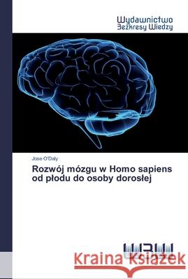 Rozwój mózgu w Homo sapiens od plodu do osoby doroslej O'Daly, Jose 9786200547446 Wydawnictwo Bezkresy Wiedzy