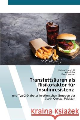 Transfettsäuren als Risikofaktor für Insulinresistenz Yousaf Ali, Fatima 9786200669162 AV Akademikerverlag