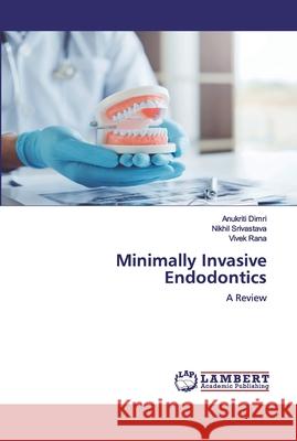 Minimally Invasive Endodontics Dimri, Anukriti 9786200786678