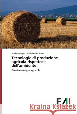 Tecnologie di produzione agricola rispettose dell'ambiente Uglin, Vladislav 9786200834522 Edizioni Accademiche Italiane