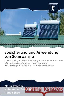 Speicherung und Anwendung von Solarwärme Ata Ur Rehman, Muhammad Zahir Shah, Tianyu Zhao 9786200935939